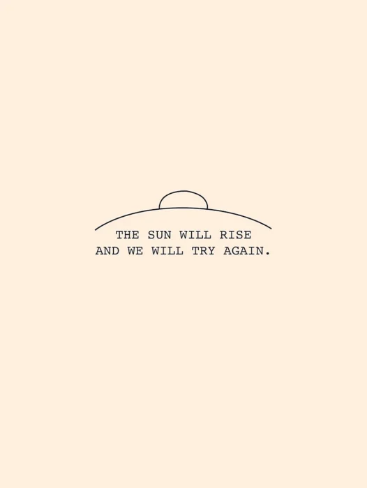 The Sun Will Rise And We Will Try Again Wallpaper